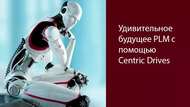 Удивительное будущее PLM с помощью Centric Drives The Future